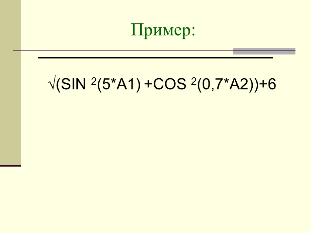 Пример: √(SIN 2(5*A1) +COS 2(0,7*A2))+6